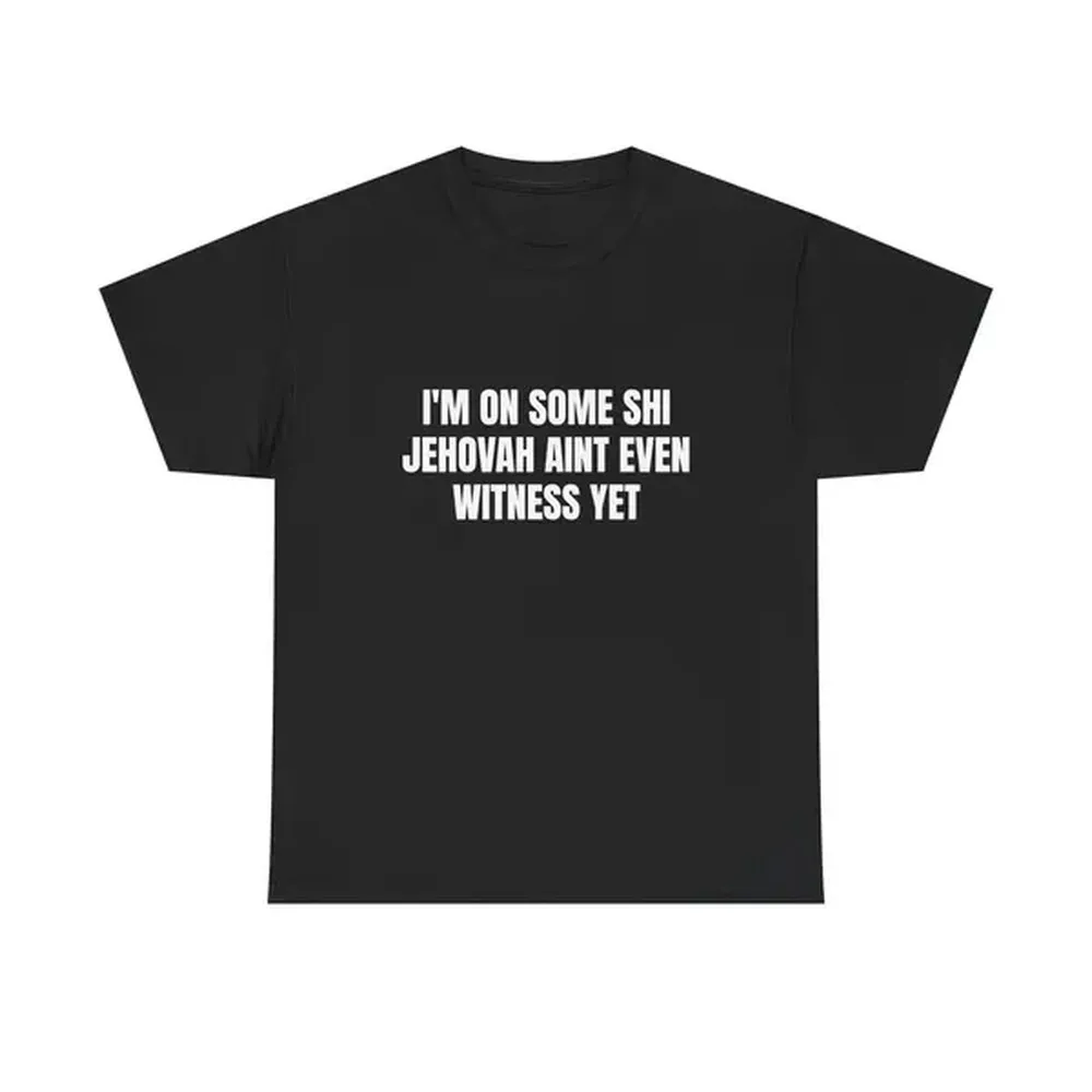 I'm On Some Shi Jehovah Aint Even Witness Yet T-Shirt Funny Sarcastic Graphic Tee for Men Women Trendy Statement Top