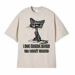 Funny Cat Rude Offensive I Have Selective Hearing Meme T Shirts Men's Women High Quality Clothing Cotton Oversized Humor T-shirt