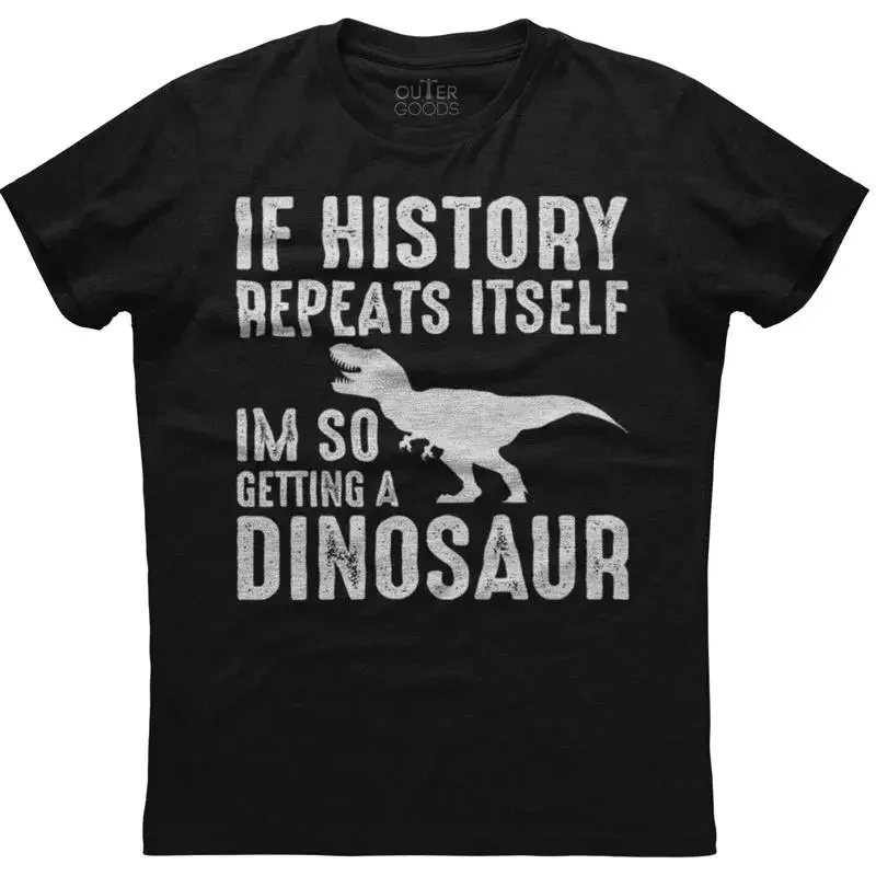 If History Repeats Itself I'm So Getting A Dinosaur Black Cotton T Shirt