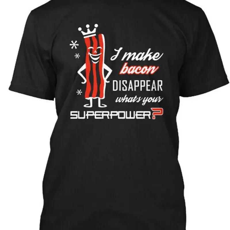 Bacon Gone I Make Bacon Disappear Whats Your T-Shirt Made in USA Size S to 5XL
