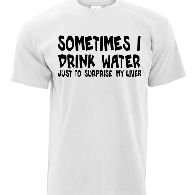 Sometimes I Drink Water Just To Surprise My Liver T shirt 2000s Funny Alcohol