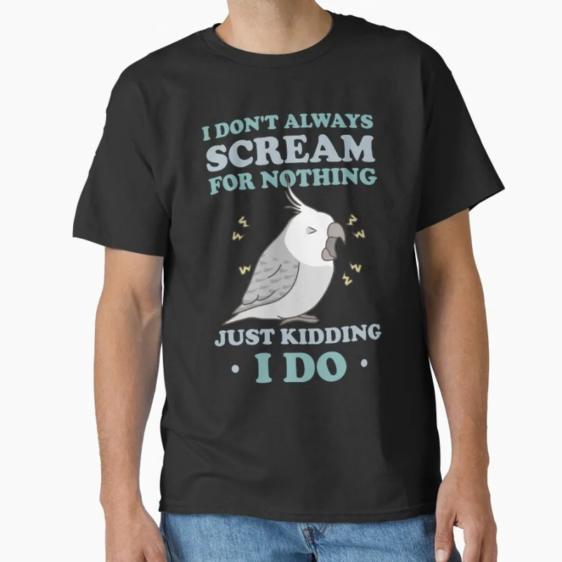 

I don't always scream from nothing funny Chubby white faced Cockatiel pet parrot gift T-shirt for bird lover large size Tops