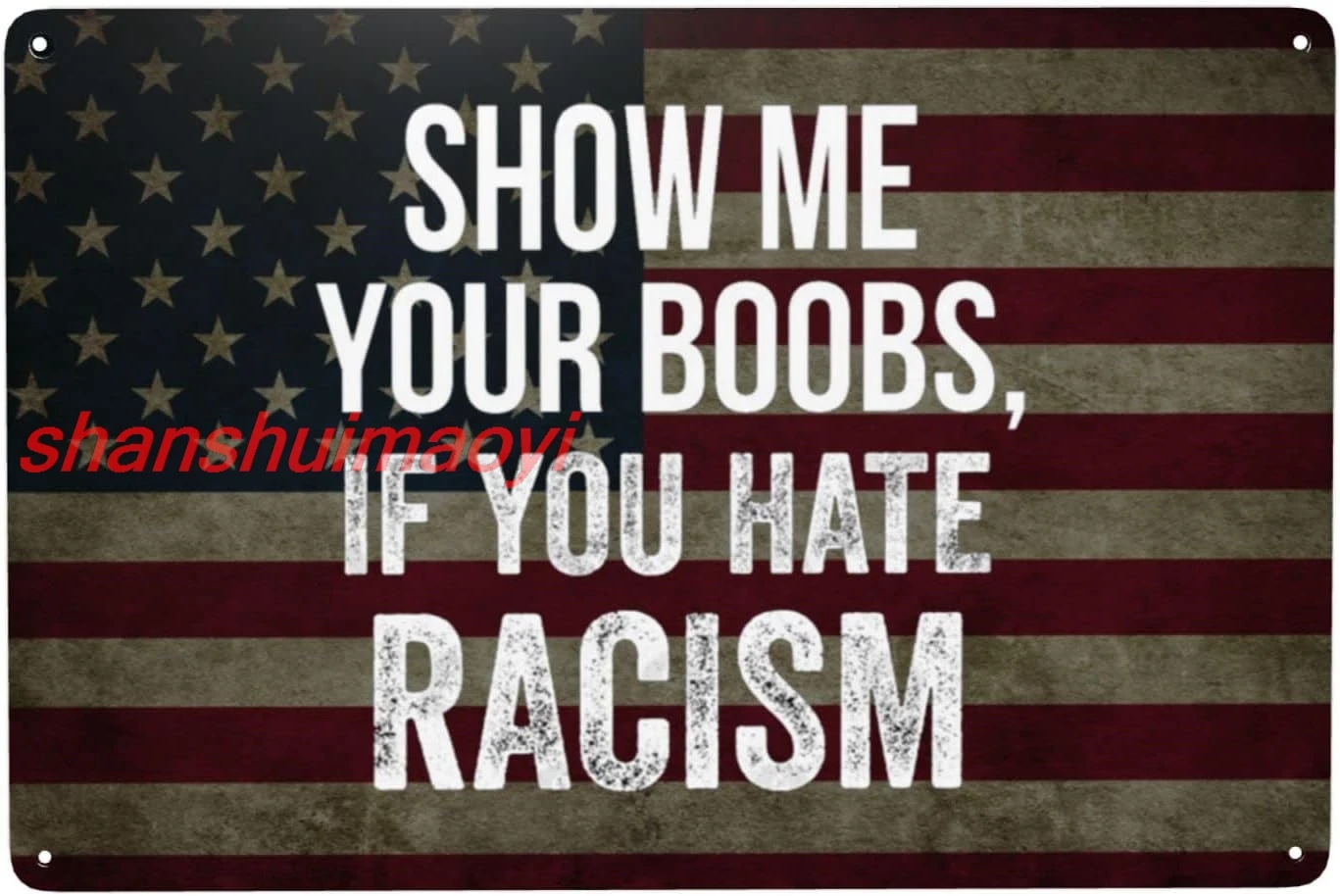 Show Me Your Boobs If You Hate Racism Metal Sign Vintage Wall Decor 8x12 In Metal Tin Signs ALI