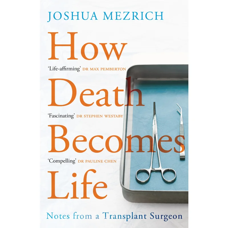 How Death Becomes Life  Notes From A Transplant Surgeon Joshua Mezrich Atlantic Books UK 9781786498892 Book