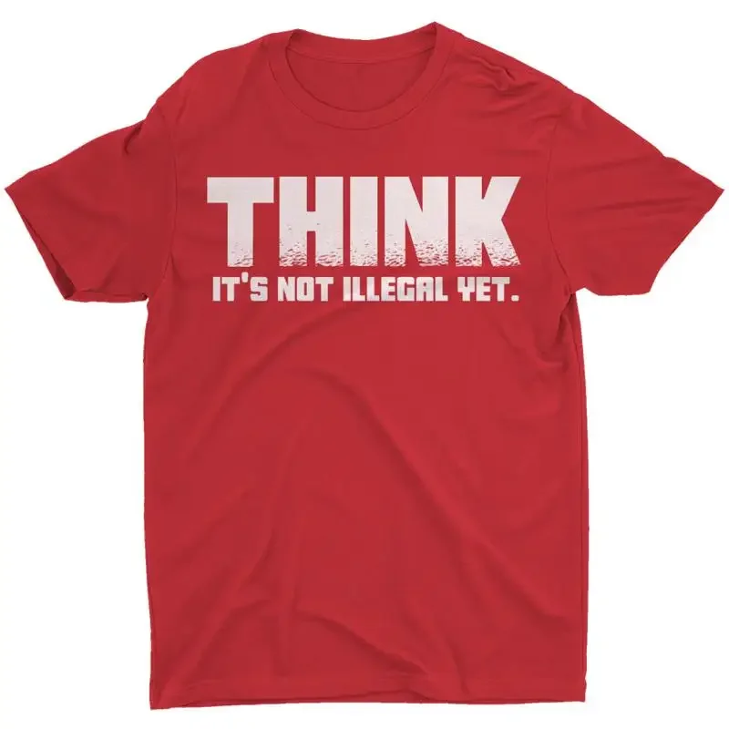Think It's Not Illegal Yet Funny Sarcastic Quote Political Joke Men's T Shirt