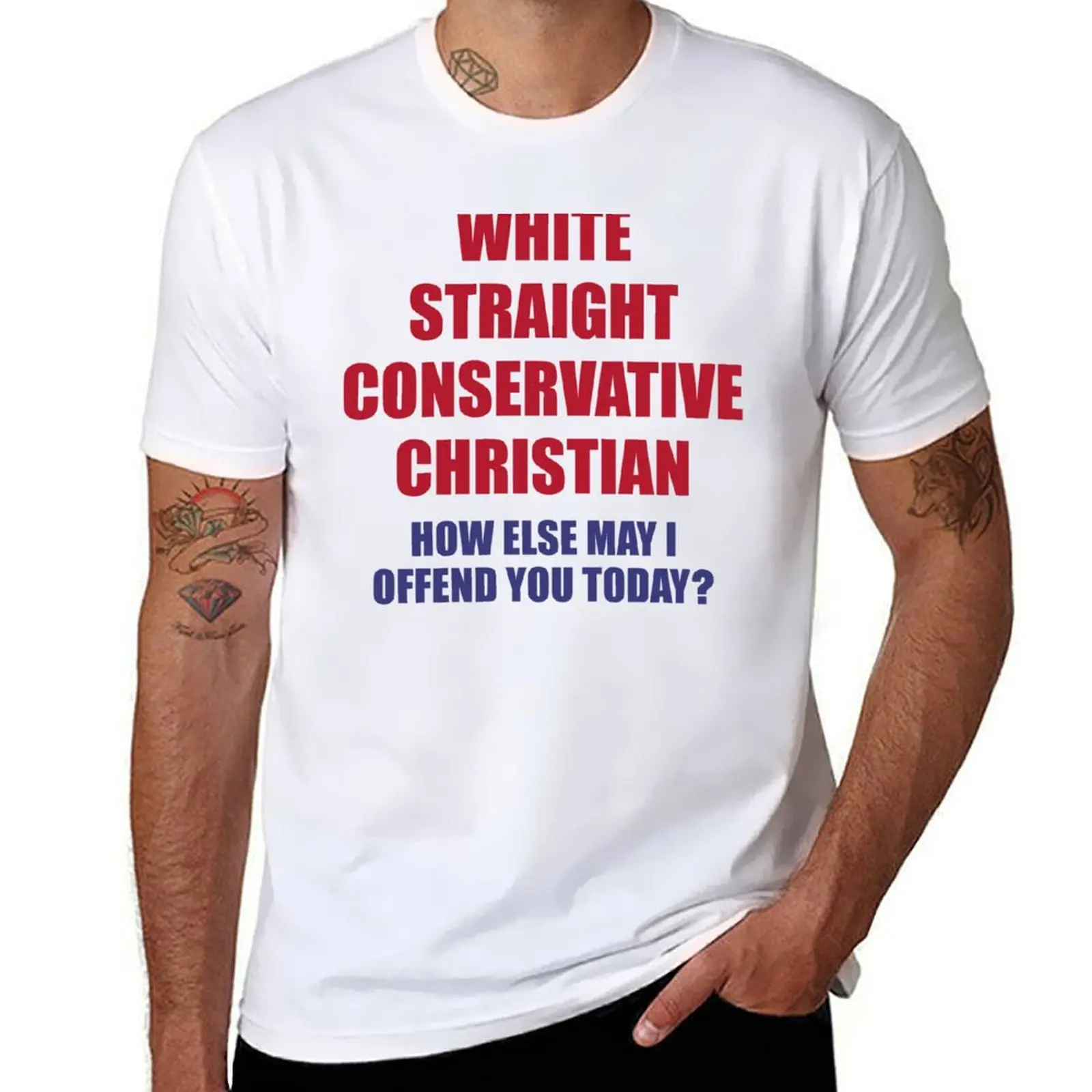 

WHITE STRAIGHT CONSERVATIVE CHRISTIAN HOW ELSE MAY I OFFEND YOU TODAY T-Shirt Classic Crew Neck Cotton T-Shirt