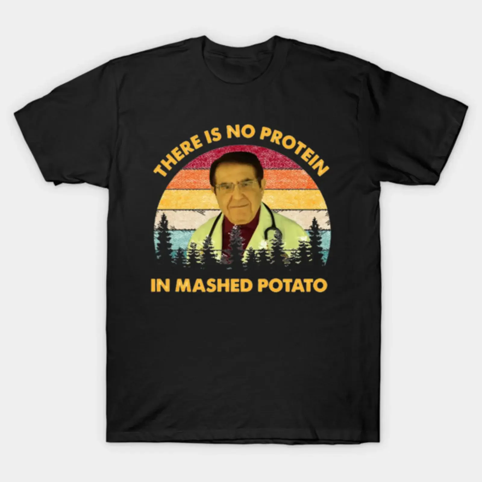 There Is No Protein In Mashed Potato Dr Now T Shirt vintage Washed fashion Versatile Stretched designer clothes Casual