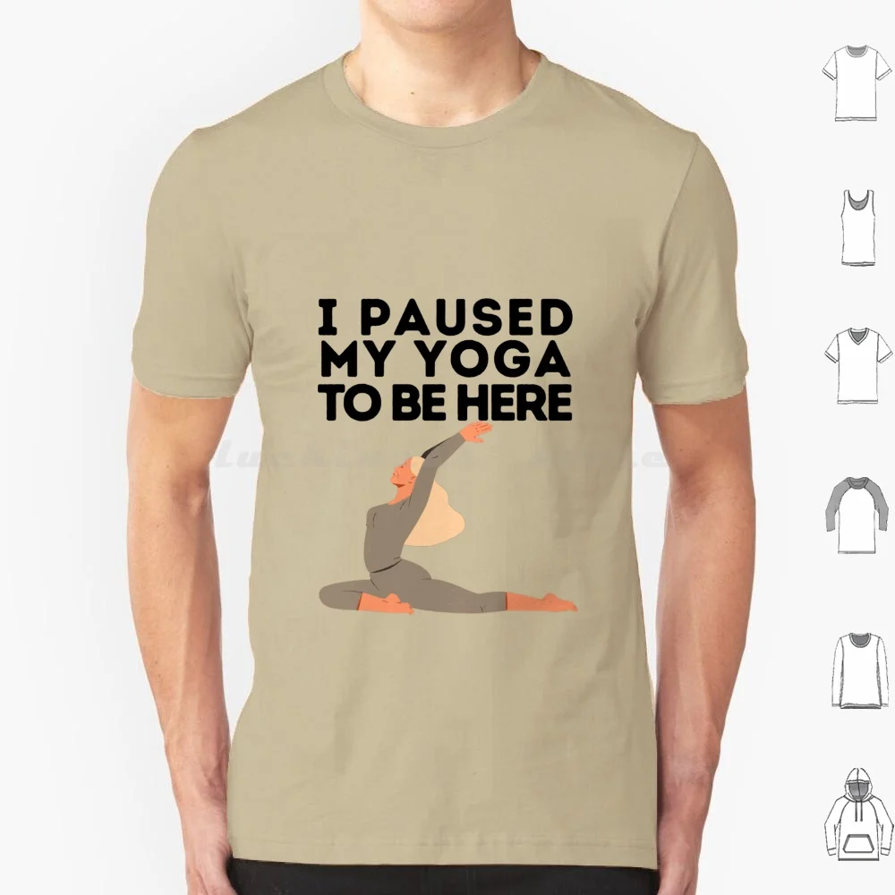 I Paused My Yoga To Be Here T Shirt 6xl Cotton Cool Tee Pause Yoga Game Yoga Session Yoga Lovers Yogi Yogini Yoga Find Yourself