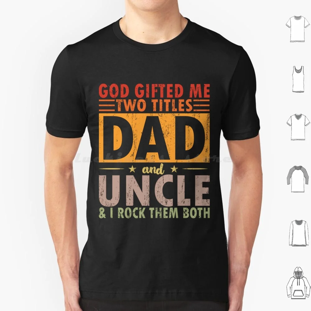 God Gifted Me Two Titles Dad And Uncle & I Rock Them Both T-Shirt T Shirt Big Size 100% Cotton Fathers Day I Have Two Titles