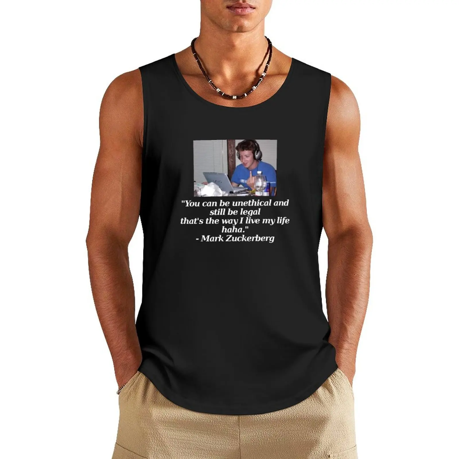 

Mark Zuckerberg You can be unethical and still be legal that's the way I live my life haha Tank Top basketball t-shirt gym man