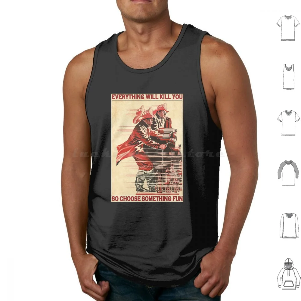 Everything Will Kill You So Choose Something Fun Firefighter Tank Tops Vest Sleeveless Everything Will Kill You So Choose