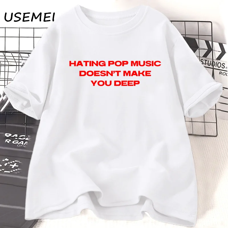 Hating Pop Music Doesn't Make You Deep T Shirts Women Men Harajuku 90s Fashion T-shirt Cotton Short Sleeve Graphic T Shirts