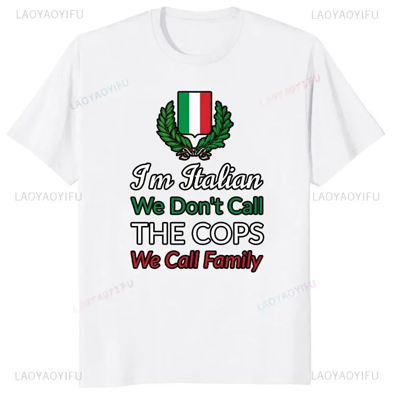 Funny Birthday Gift I\'m Italian We Don\'t Call The Cops We Call Family Italy Flag T-Shirt Cotton Man Printed Streetwear T Shirts