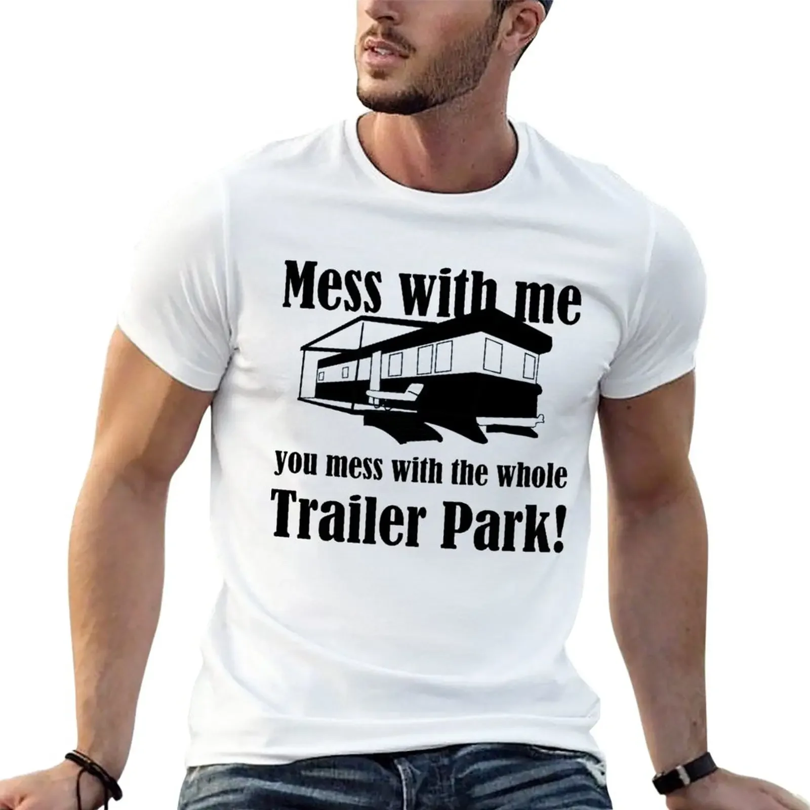 

Mess with me you mess with the whole Trailer Park! T-Shirt heavyweights sublime mens graphic t-shirts big and tall