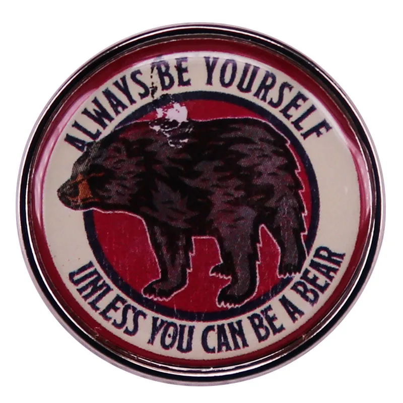 Always Be Yourself Unless You Can Be A Bear Enamel Pin Button Badge