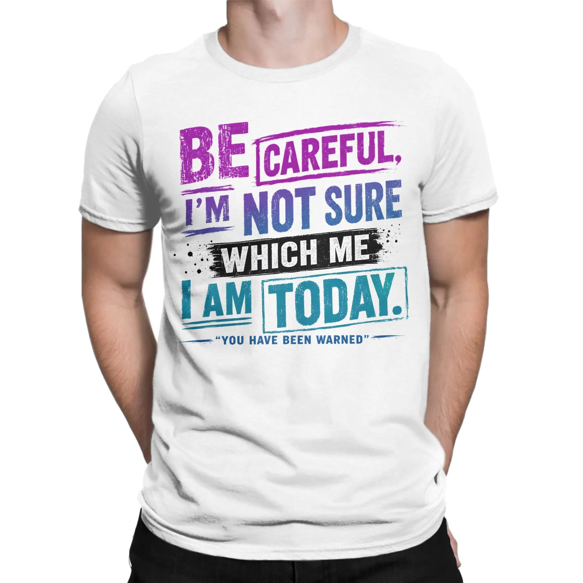 Be Careful I'm Not Sure Which Me I Am Today You Have Been Warned Personality Mood T-Shirt Men 100% Cotton Tees Short Sleeve
