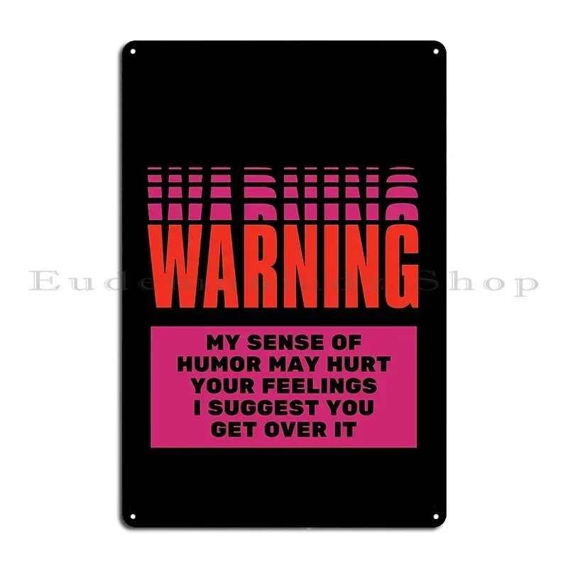 Funny Warning Sign My Sense Of Humor May Hurt Your Feelings I Suggest You Get Over It Metal Plaque Poster Pub Garage Cinema