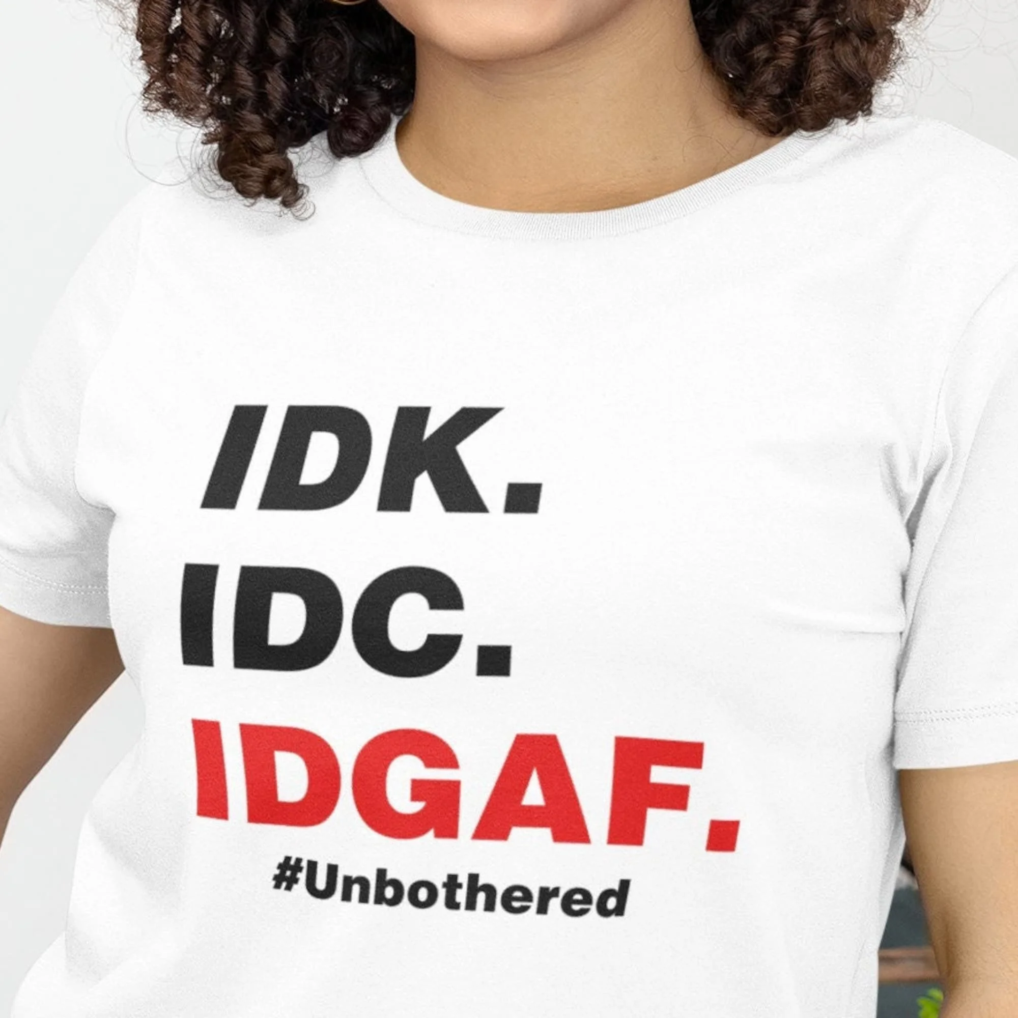 Idk Idc Idgaf Funny T Shirt Unbothered Fed Up Mind Your Business Gag Birthday