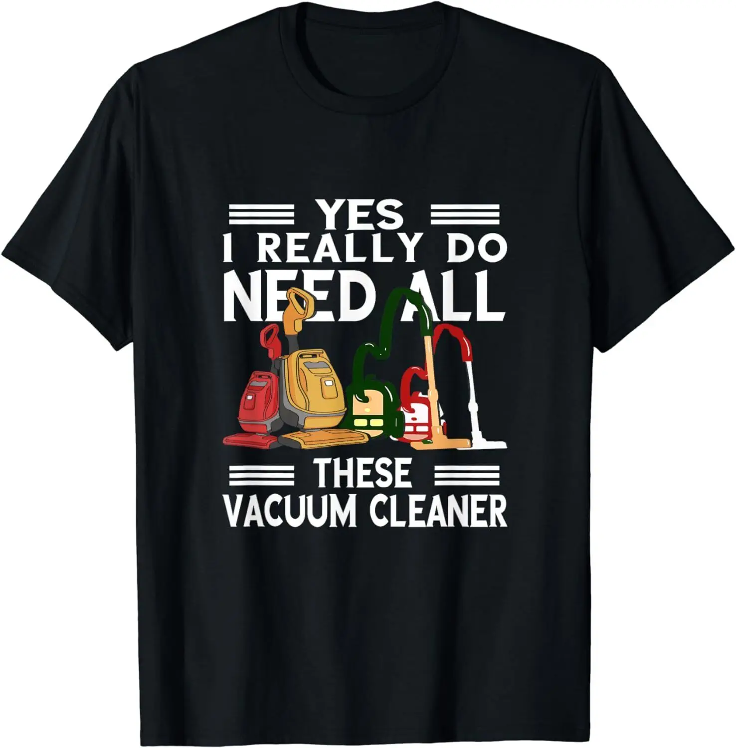 NEW Vacuum Cleaner I Need Housekeeper Dust Buster Cleaning T-Shirt - MADE IN USA