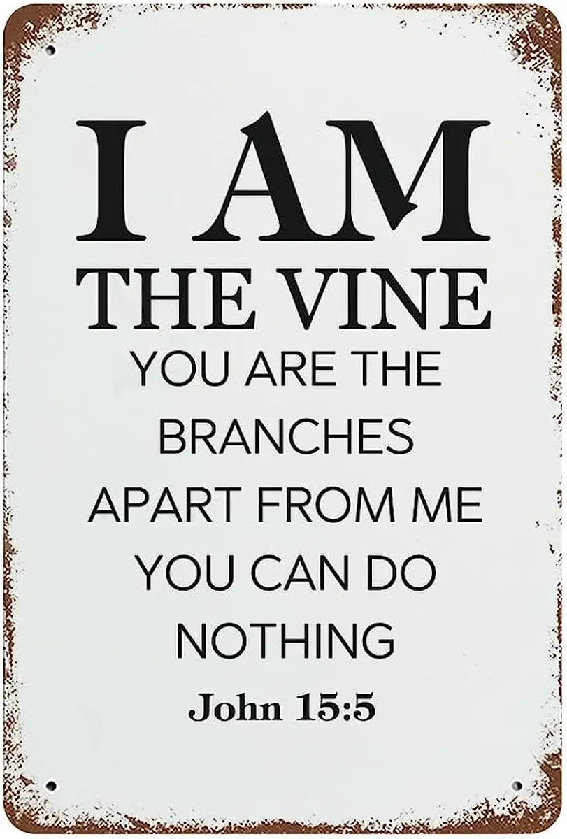 I Am The Vine You Are The Branches Apart From Me You Can Do Nothing John 15 5 Metal Tin Sign Gift Hanging Plaques For Home Decor