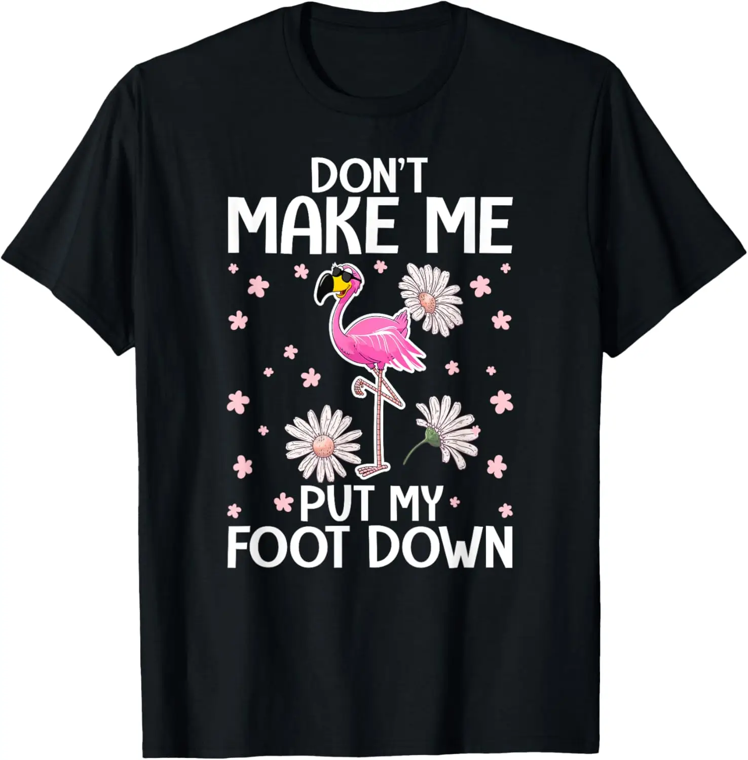 Don't Make Me Put My Foot Down - Funny Flamingo Lover T-Shirt