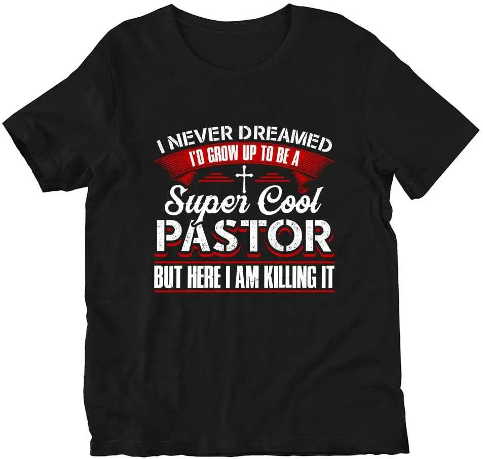 Pastor Appreciation I Never Dreamed I'd Grow Up to Be A Pastor But Here I Am Killing It Gift Mens Womens Unisex T-Shirt