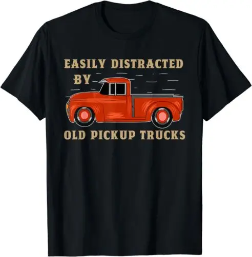 

NEW LIMITED Humor Trucker Easily Distracted By Old Pickup Trucks T-Shirt