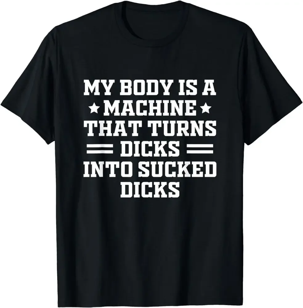 

My Body Is A Machine That Turns Into Sucked T-Shirt Tees High Quality 100%Cotton Short Sleeve