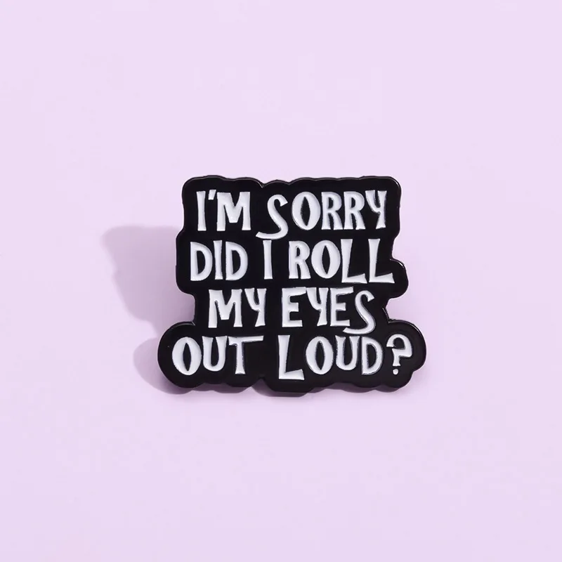 Humor Sarcasm Badge Enamel Pins I'm Sorry Did I Roll My Eyes Out Loud Sarcasm Quotes Brooches Badges Jewelry Accessories