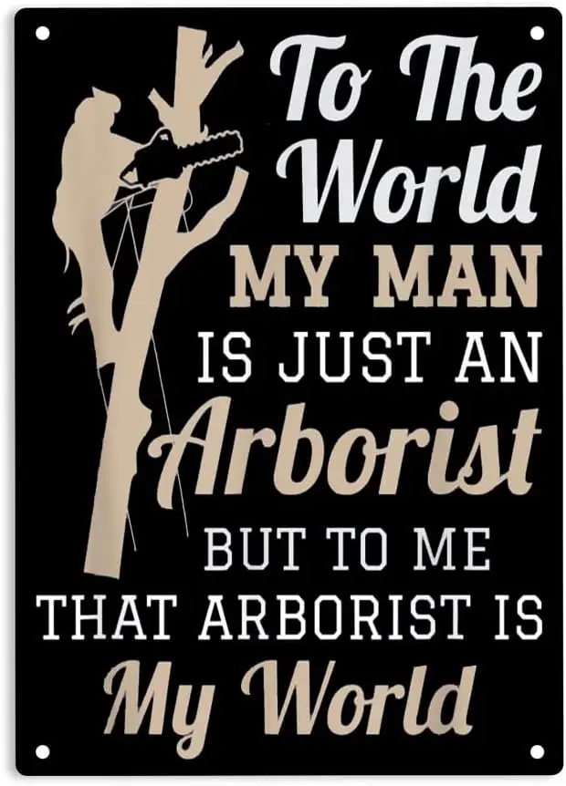 

to the World My Man Is Just an Arborist but to Me That Arborist Is My World Sign Metal Tin Sign, Arborist Poster for Home Office