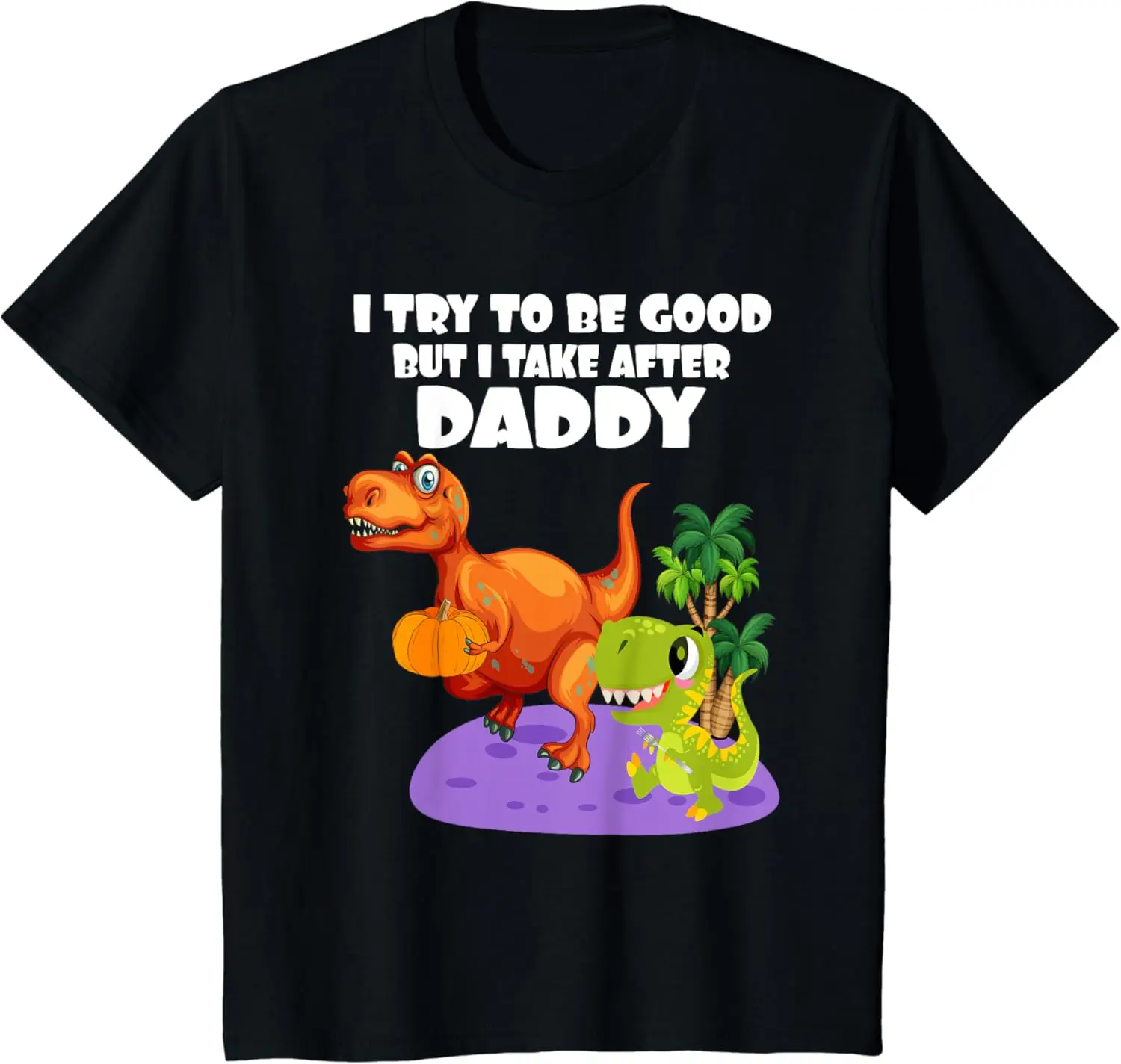 

Kids I Try To Be Good But I Take After My Daddy Funny Dinosaur T-Shirt