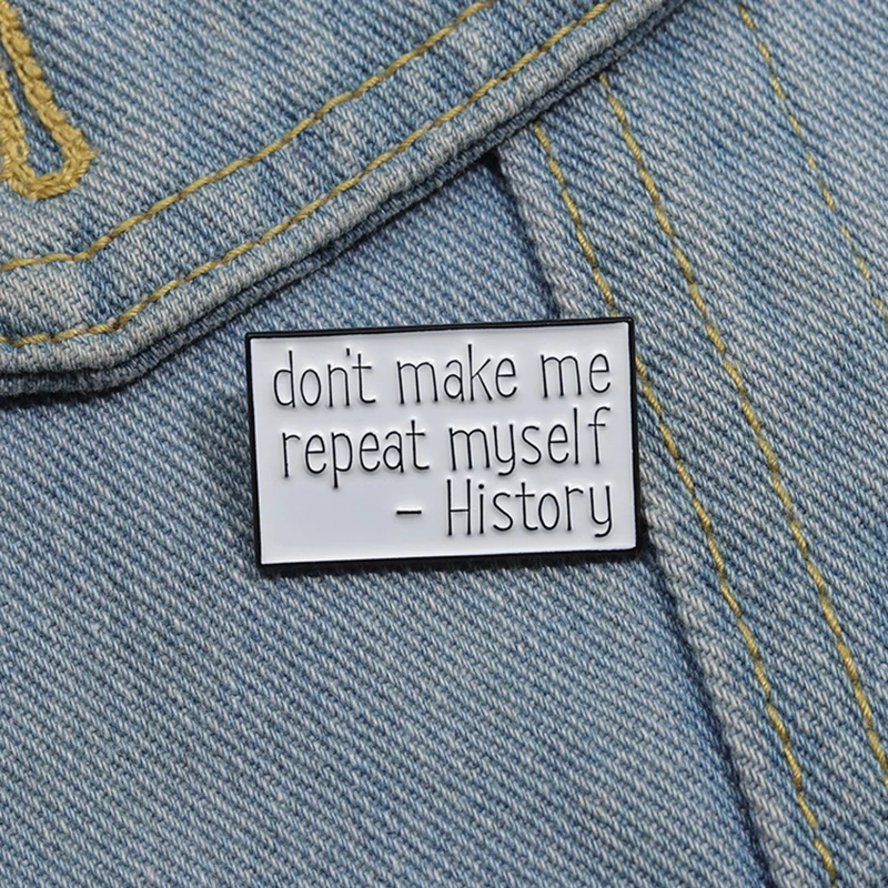 Funny Quotes Enamel Pins Custom Don't Make Me Repeat Myself History Brooches Lapel Badges Jewelry Gift for Kids Friends