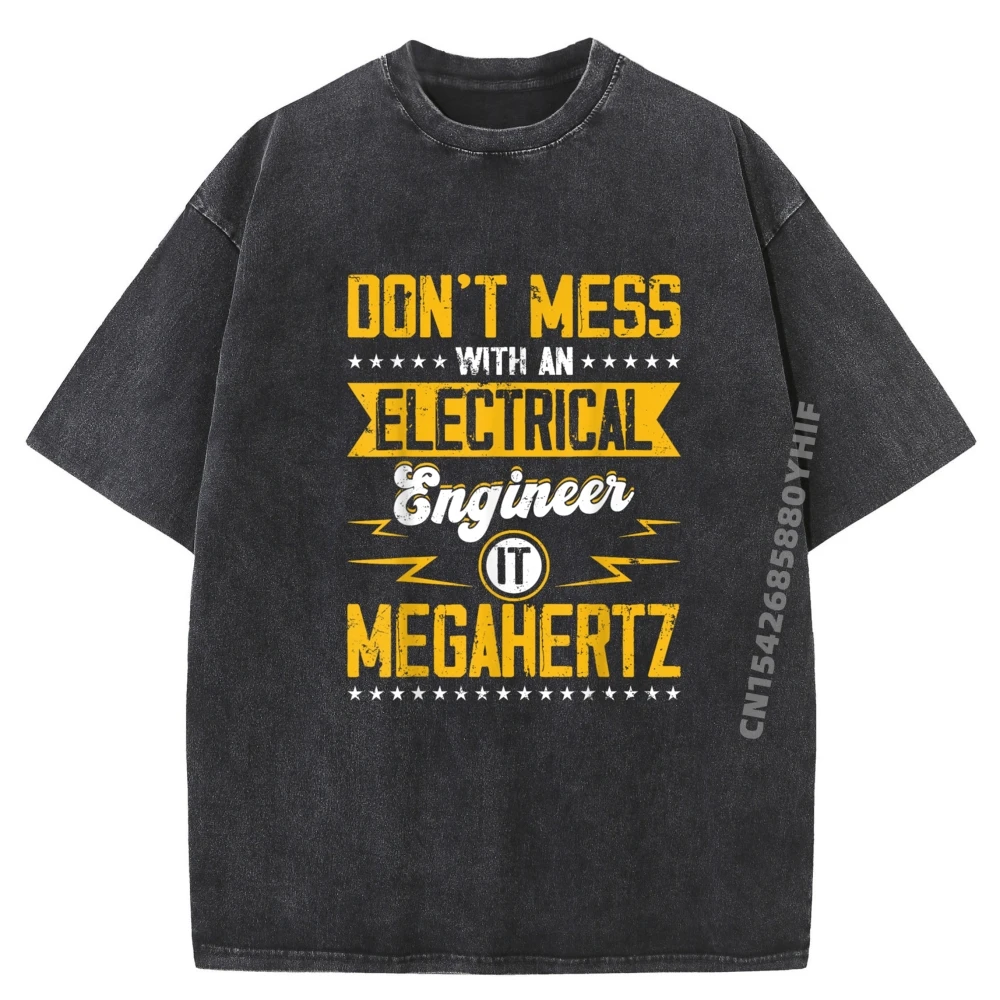 

Don T Mess With An Electrical Engineer It Megahertz Роскошная футболка для мужчин Высокое качество Мужская стираная одежда Футболки Подарок на день рождения