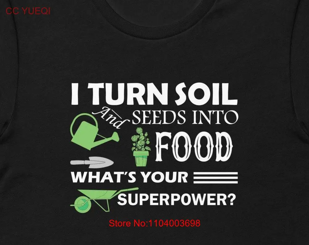 I Turn Soil And Seeds Into Food What's Your Super Power  T Shirt Gardening For Gardener long or short sleeves