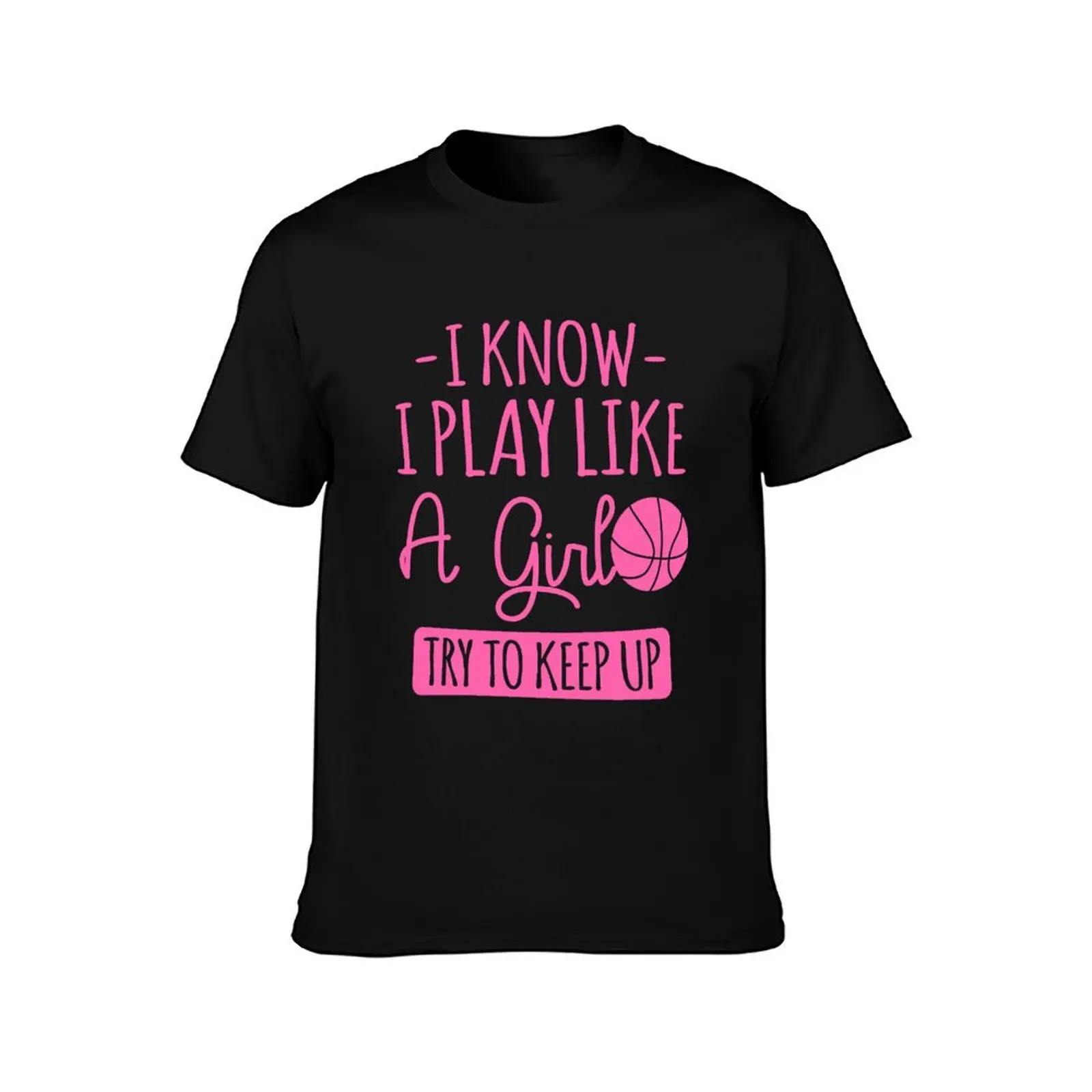 I Know I Play Like A Girl, Try To Keep Up - Basketball Player T-Shirt Big and Tall Short Sleeve Tee T-Shirt