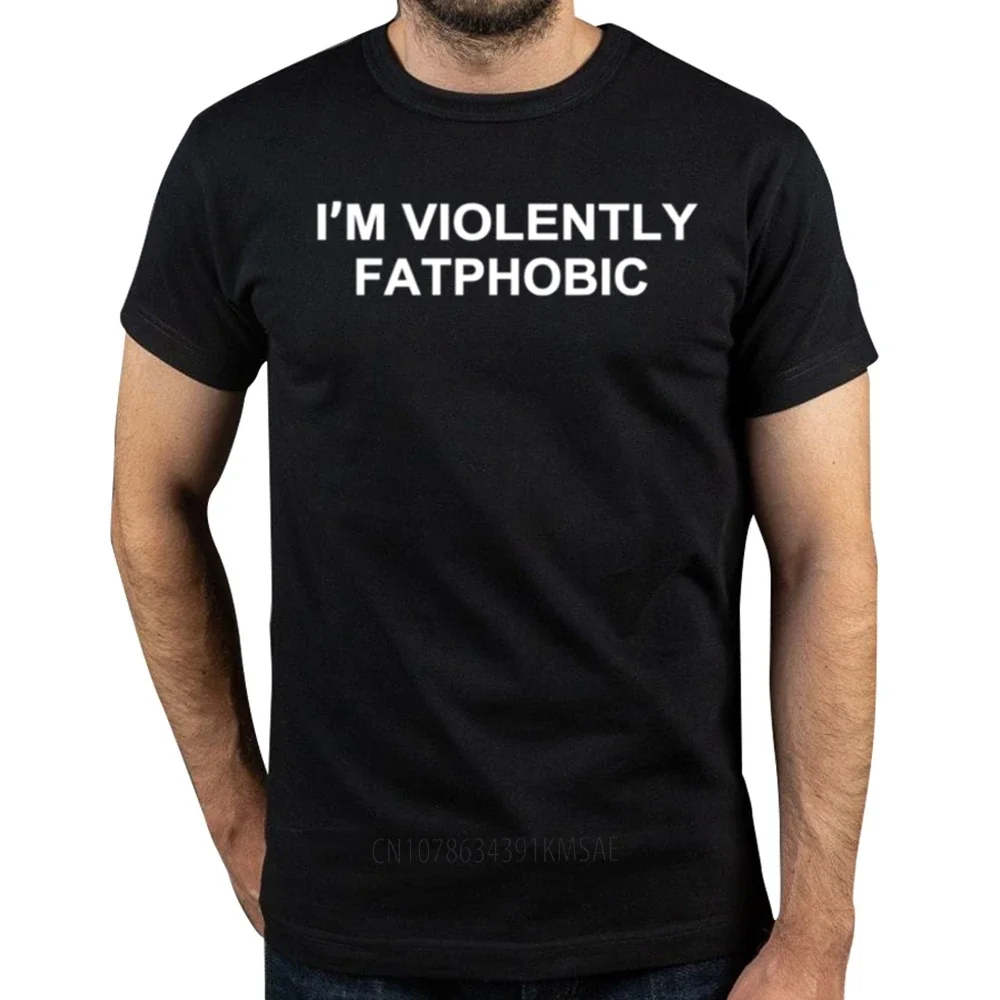 I'm Violently Fatphobic T Shirt Sarcastic Humor Jokes Streetwears 100% Cotton Unisex O-neck T-shirts for Men Women EU Size