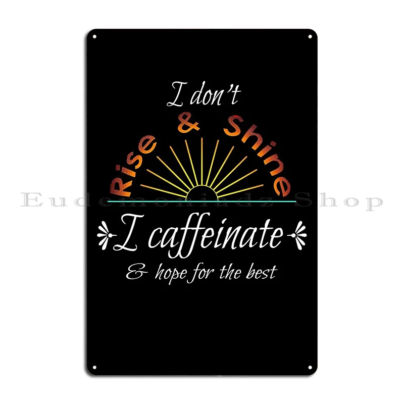 I Don T Rise And Shine I Caffeinate And Hope For The Best Metal Sign Retro Garage Funny Bar Cave Customized Tin Sign Poster