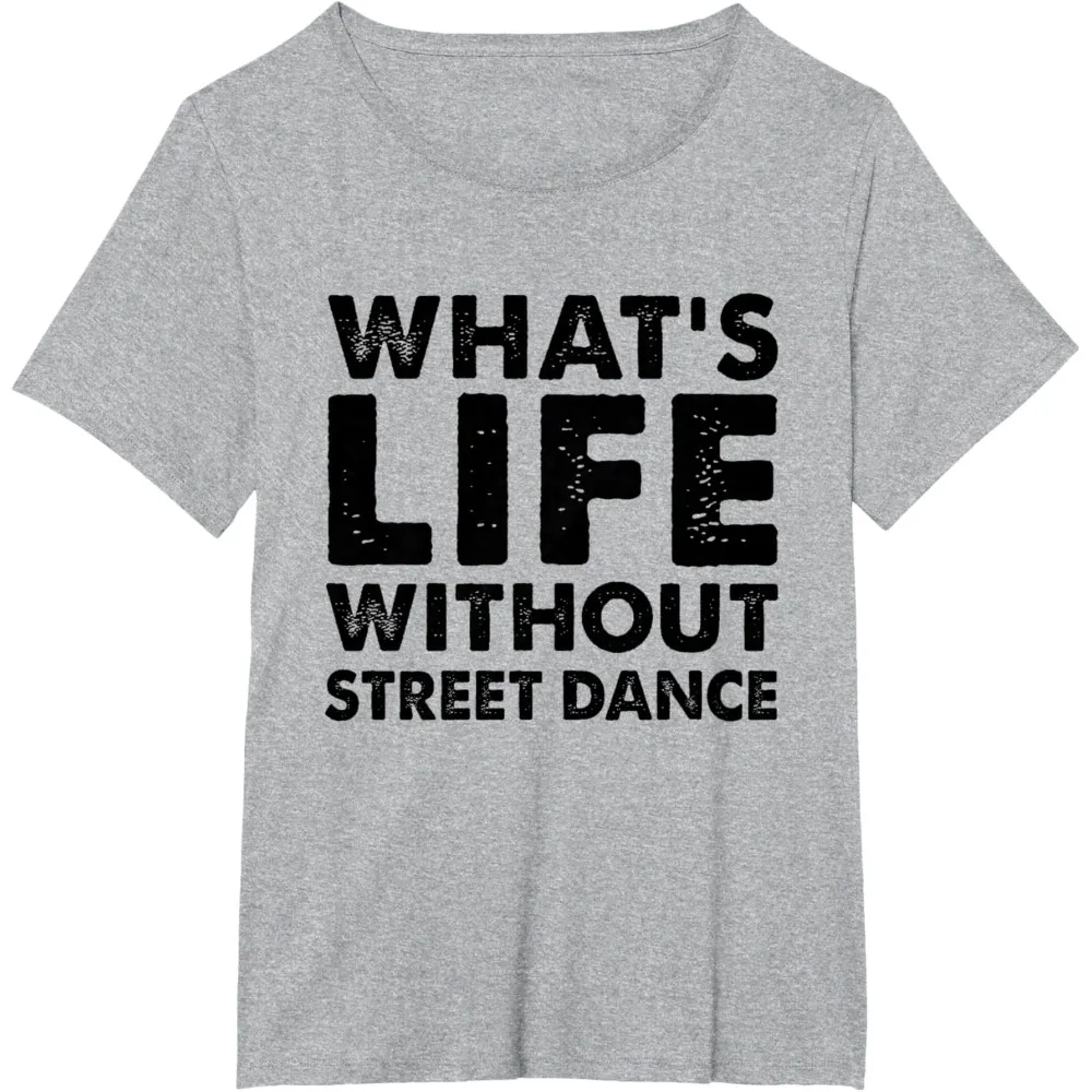 Funny Street Dance Tee What's Life Without Street Dance T-Shirt Vintage Nostalgia Street Fashion Breathable Camisetas