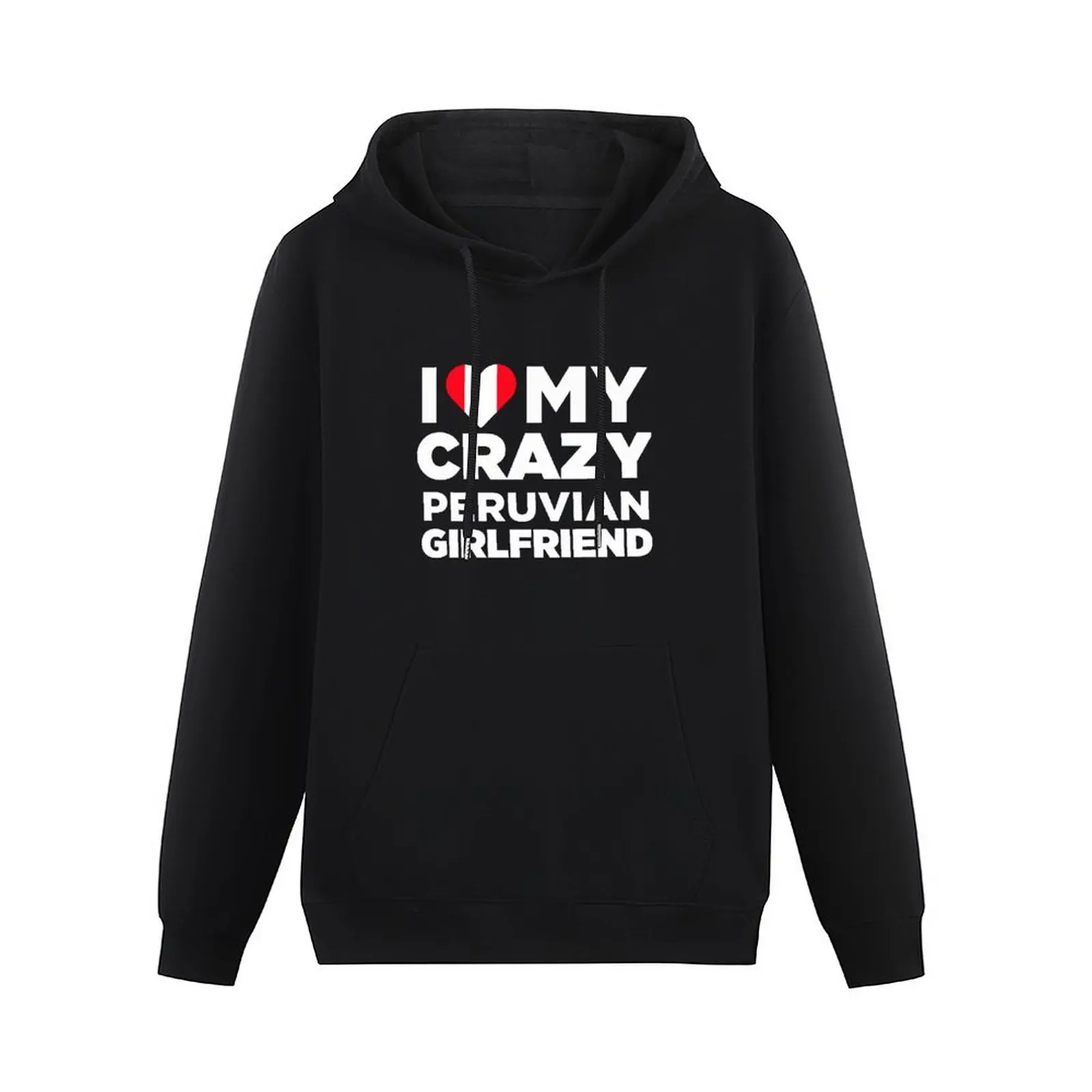 I Love My Crazy Peruvian Girlfriend Peru Native Pullover Hoodie men wear men's hoodies