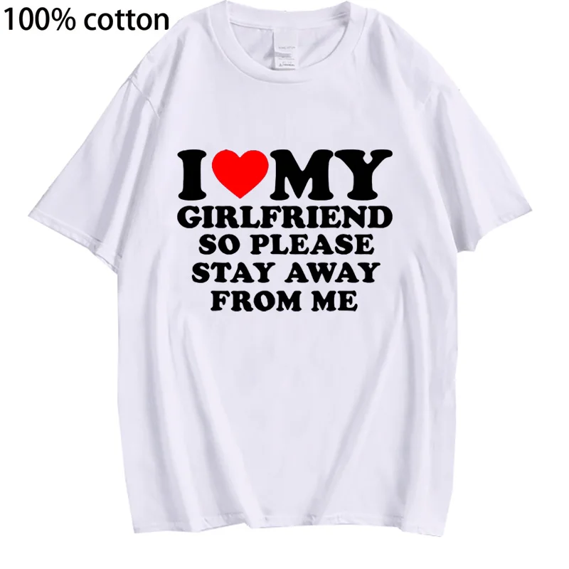 I Love My Girlfriend I Love My Boyfriend Clothes T Shirt Men So Please Stay Away From Me Funny BF GF Saying Quote Gift Tee Tops