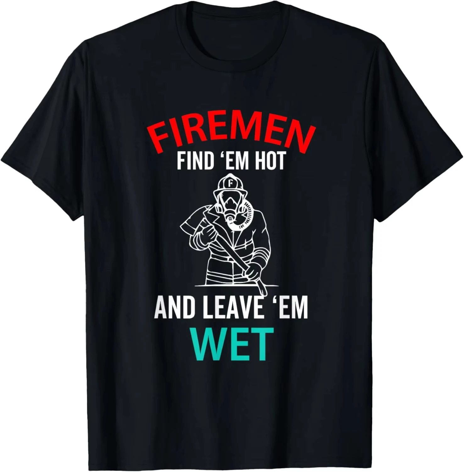 

Firemen Find Em Hot and Leave Em Wet Funny Fireman T-Shirt Firemen Find Em Hot and Leave Em Wet T-Shirt Firefighter Shirt Top