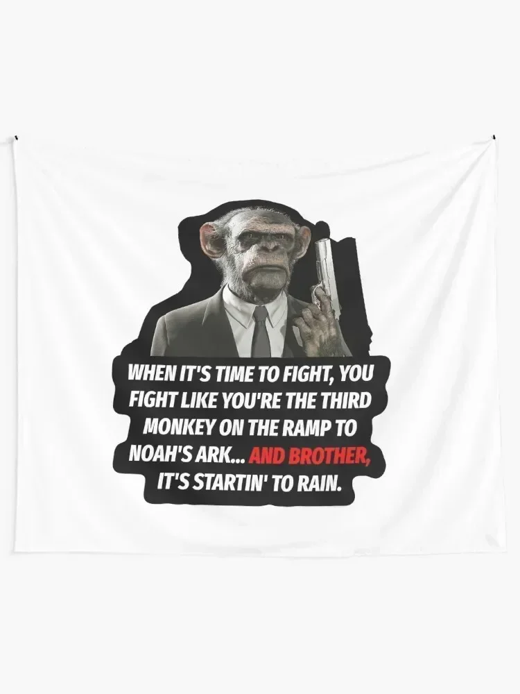 WHEN IT'S TIME TO FIGHT, YOU FIGHT LIKE YOU'RE THE THIRD MONKEY ON THE RAMP TO NOAH'S ARK... AND BROTHER, IT'S STARTIN' Tapestry