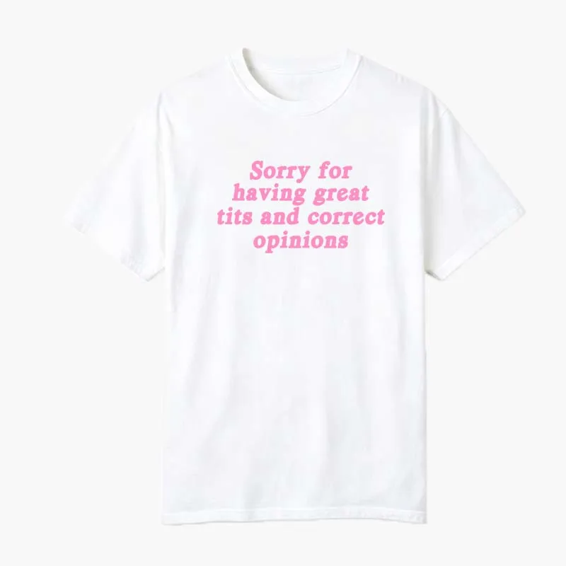 Sorry For Having Great Tits And Correct Opinions T-Shirt Y2K Alt Clothing Women's Feminist Adult Humor Tee