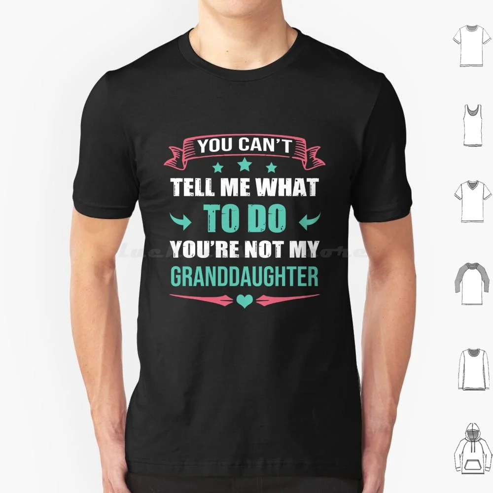 You Can’t Tell Me What To Do You're Not My Granddaughter T Shirt Men Women Kids 6xl Vintage 70s 80s Retro Funny Trend Trending