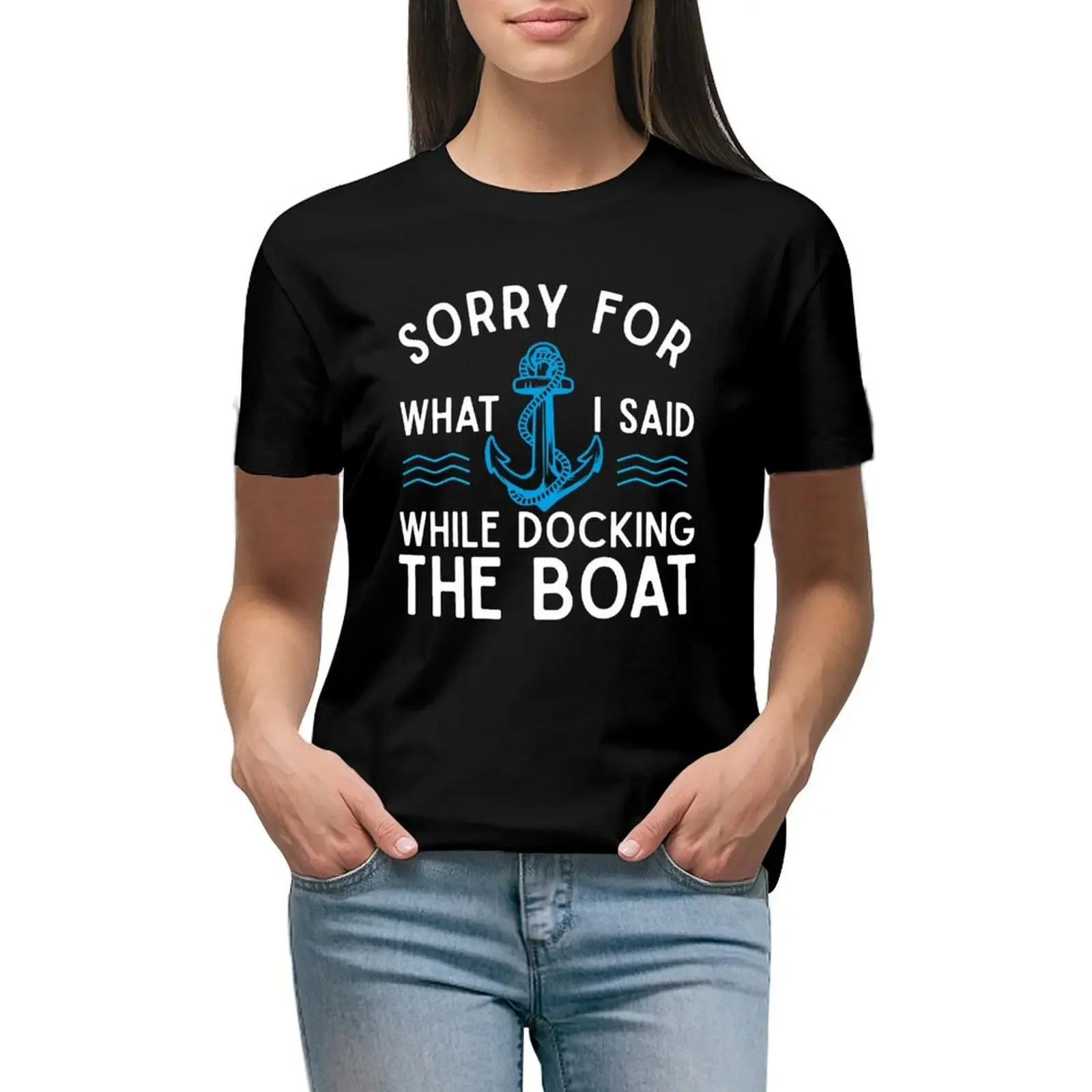 Sorry for what I said while docking the boat hilarious sailing boating lover gifts T-Shirt shirts graphic tees Woman T-shirts