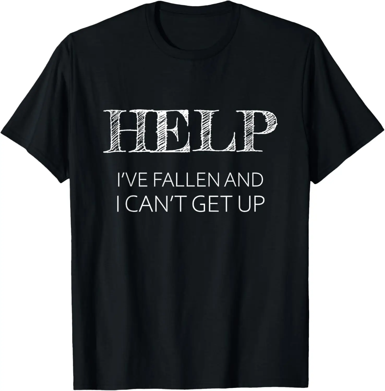 

HELP - I've Fallen and I Can't Get Up | Funny Gift - Graphic T-Shirt