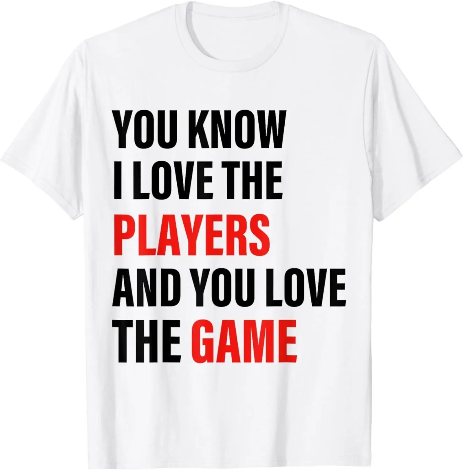 

You Know I Love The Players And You Love The Game Gift Unisex T-Shirt