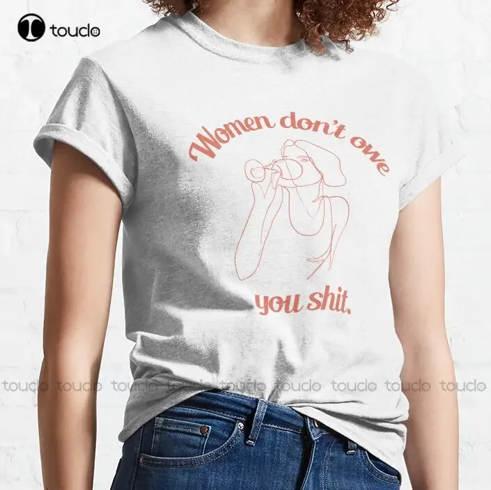 Women Don'T Owe You Shit Classic T-Shirt Womens Shirts High Quality Cute Elegant Lovely Kawaii Cartoon Sweet Cotton Tee Shirts