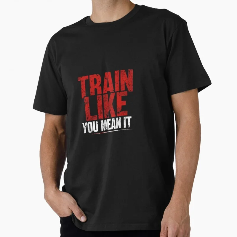 

Train Like You Mean It Gym Motivation Workout Intensity t shirt 100% cotton Short Sleeve Graphic Clothes All size tops S-6XL