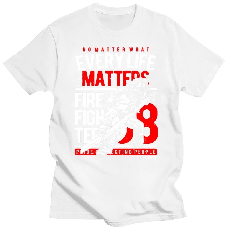 Fire Fighter Tops Tee T Shirt Mens Every Life Matters Fireman Gift Firefighter Cool Tops O Neck T-Shirt